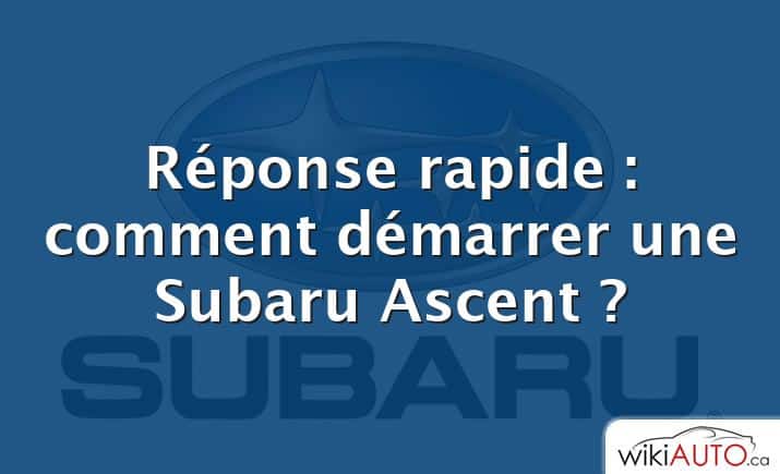 Réponse rapide : comment démarrer une Subaru Ascent ?